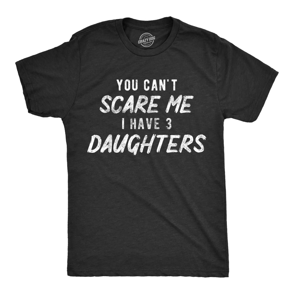 Mens You Cant Scare Me I Have Three Daughters Tshirt Funny Parenting Fathers Day Tee Mens Funny T Shirts Dad Joke T Shirt for Men Funny Sarcastic T Shirt Black - XXL